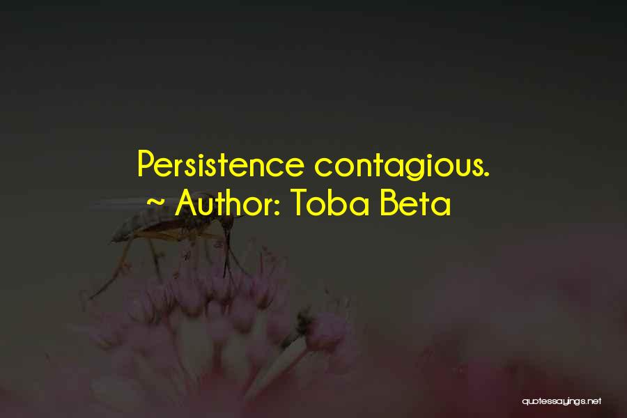 Toba Beta Quotes: Persistence Contagious.