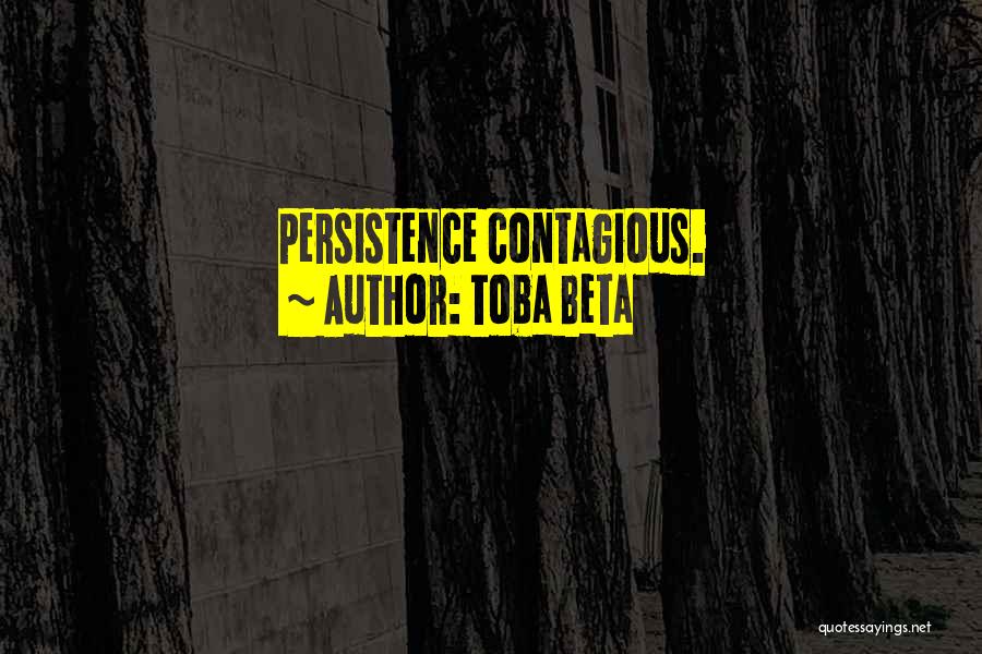 Toba Beta Quotes: Persistence Contagious.