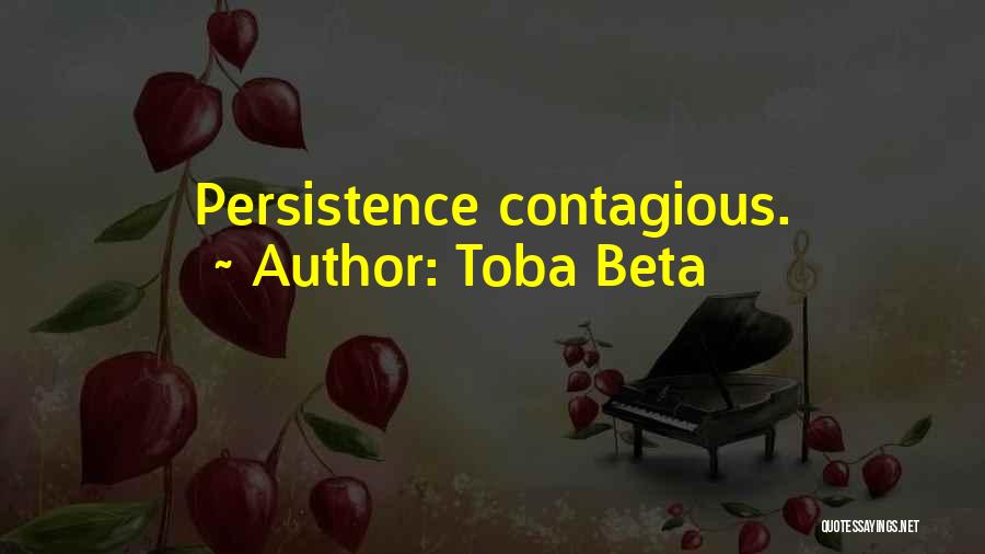 Toba Beta Quotes: Persistence Contagious.
