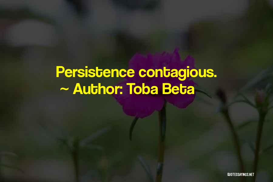 Toba Beta Quotes: Persistence Contagious.
