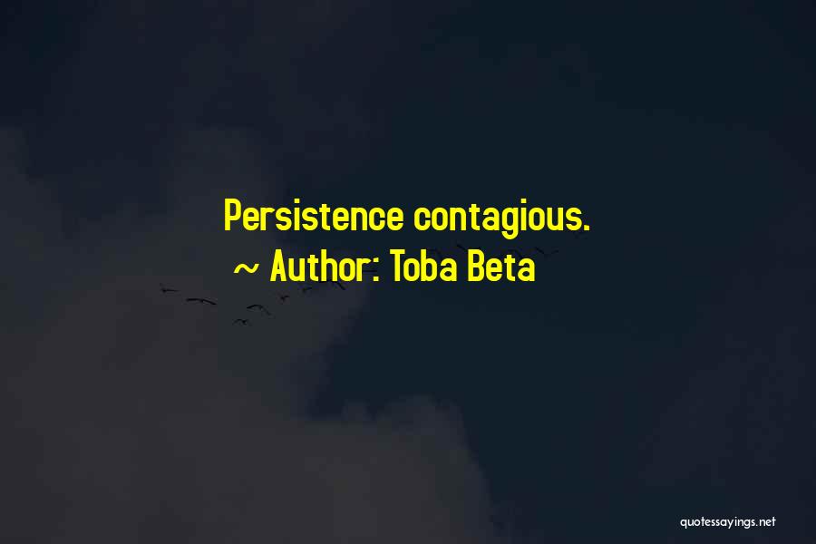 Toba Beta Quotes: Persistence Contagious.