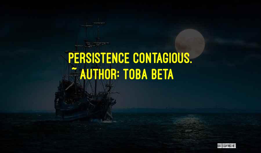 Toba Beta Quotes: Persistence Contagious.