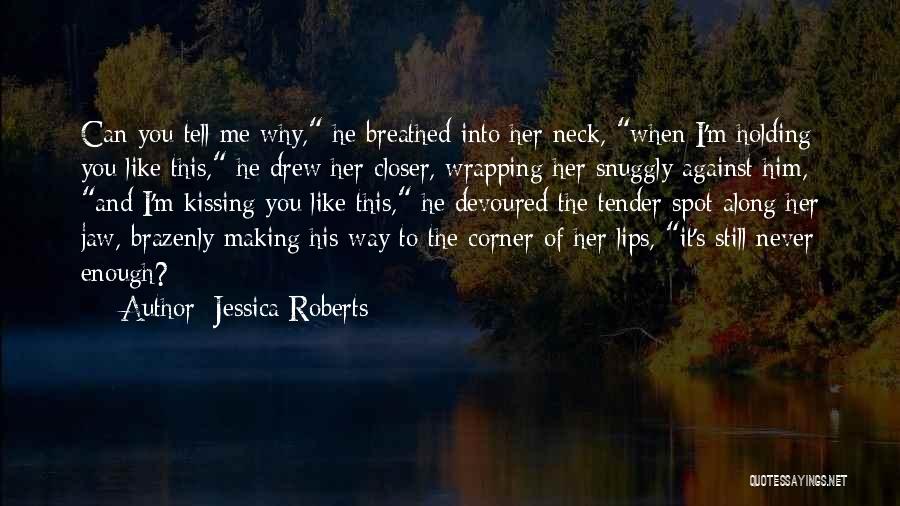 Jessica Roberts Quotes: Can You Tell Me Why, He Breathed Into Her Neck, When I'm Holding You Like This, He Drew Her Closer,