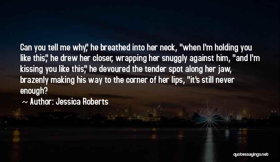 Jessica Roberts Quotes: Can You Tell Me Why, He Breathed Into Her Neck, When I'm Holding You Like This, He Drew Her Closer,