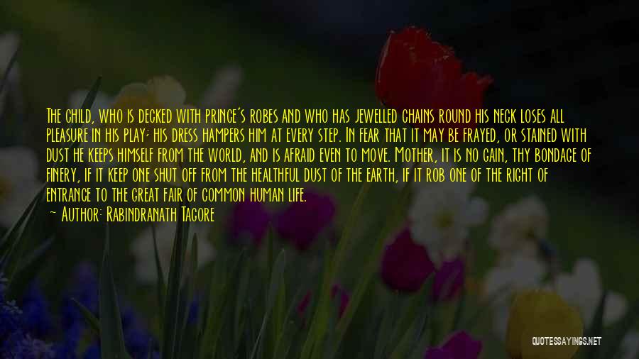 Rabindranath Tagore Quotes: The Child, Who Is Decked With Prince's Robes And Who Has Jewelled Chains Round His Neck Loses All Pleasure In