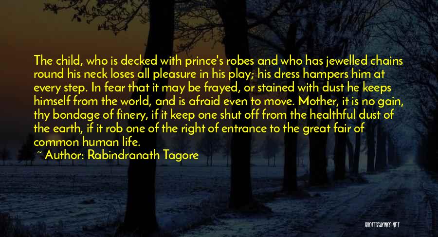 Rabindranath Tagore Quotes: The Child, Who Is Decked With Prince's Robes And Who Has Jewelled Chains Round His Neck Loses All Pleasure In