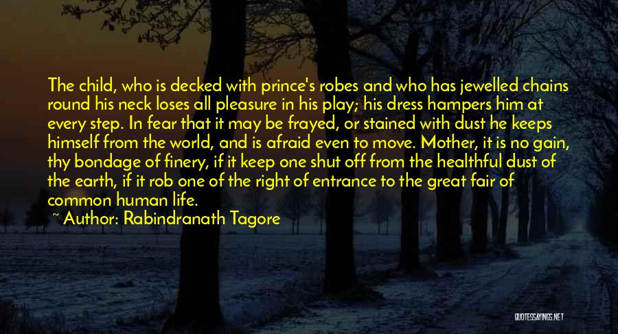 Rabindranath Tagore Quotes: The Child, Who Is Decked With Prince's Robes And Who Has Jewelled Chains Round His Neck Loses All Pleasure In