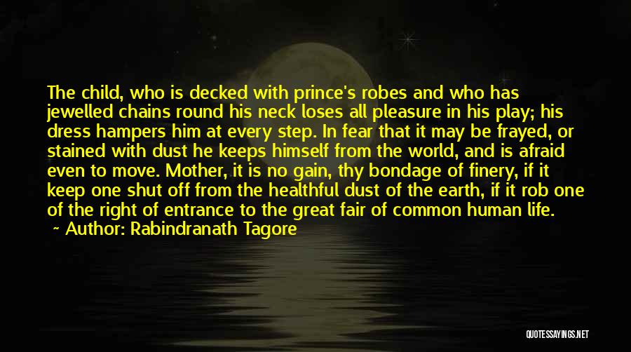 Rabindranath Tagore Quotes: The Child, Who Is Decked With Prince's Robes And Who Has Jewelled Chains Round His Neck Loses All Pleasure In