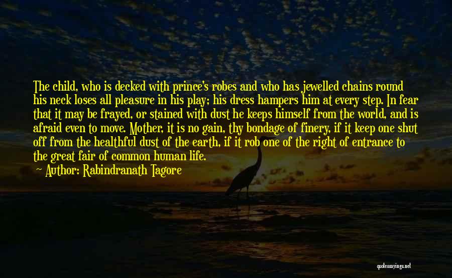 Rabindranath Tagore Quotes: The Child, Who Is Decked With Prince's Robes And Who Has Jewelled Chains Round His Neck Loses All Pleasure In