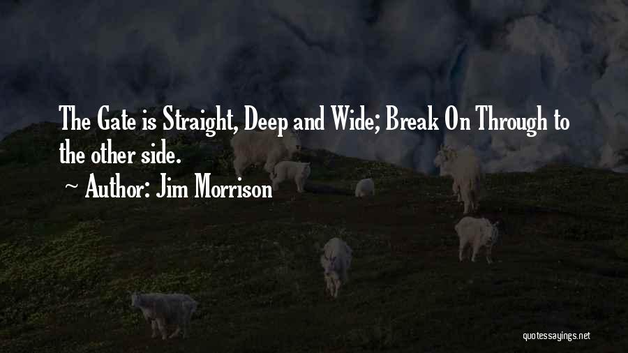 Jim Morrison Quotes: The Gate Is Straight, Deep And Wide; Break On Through To The Other Side.