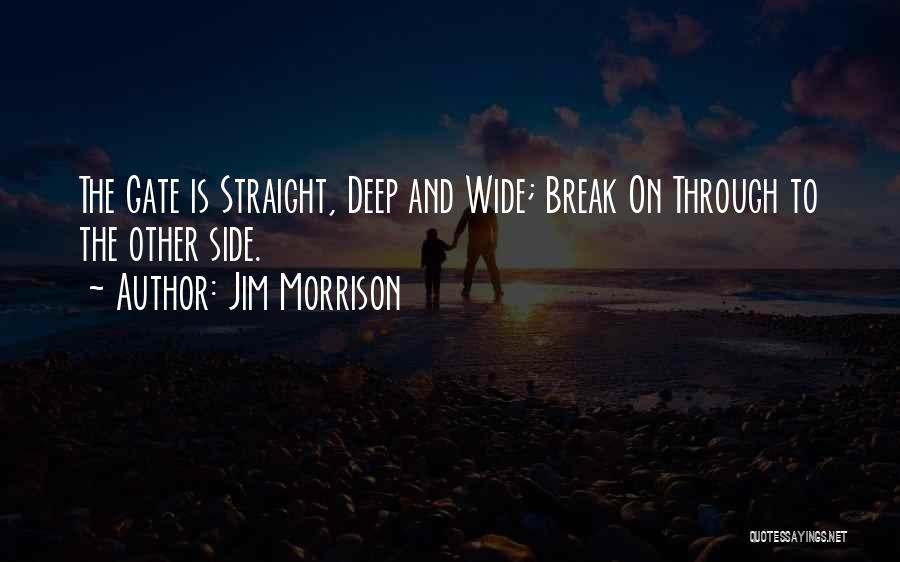 Jim Morrison Quotes: The Gate Is Straight, Deep And Wide; Break On Through To The Other Side.