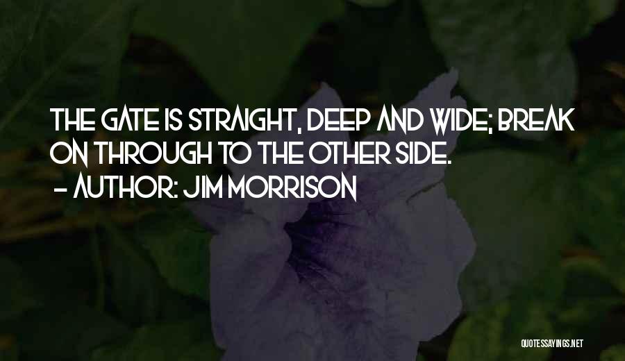 Jim Morrison Quotes: The Gate Is Straight, Deep And Wide; Break On Through To The Other Side.