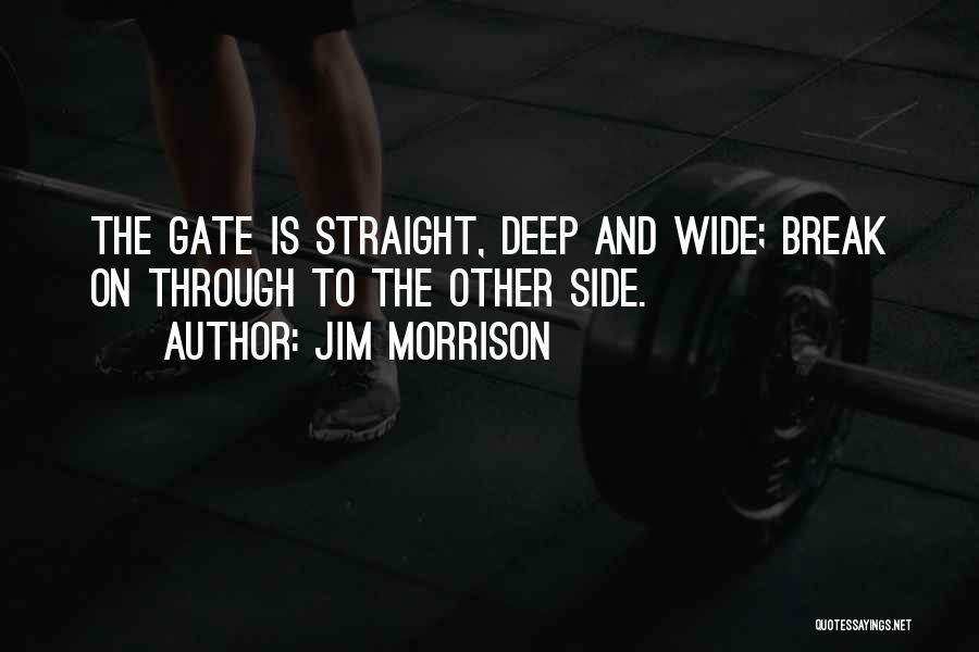 Jim Morrison Quotes: The Gate Is Straight, Deep And Wide; Break On Through To The Other Side.