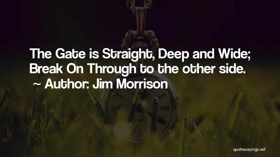 Jim Morrison Quotes: The Gate Is Straight, Deep And Wide; Break On Through To The Other Side.