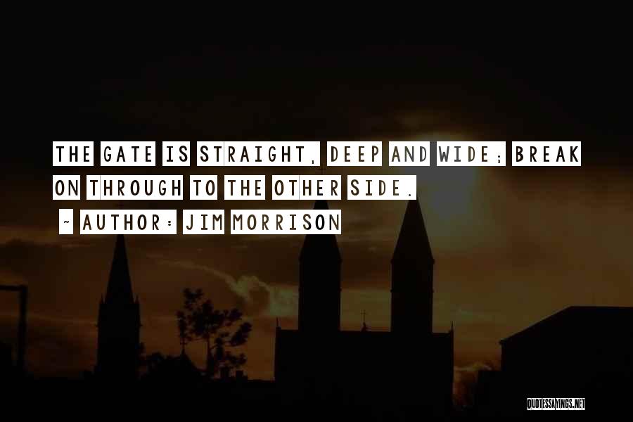 Jim Morrison Quotes: The Gate Is Straight, Deep And Wide; Break On Through To The Other Side.