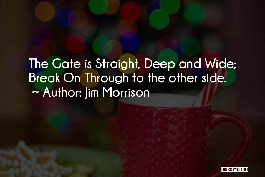 Jim Morrison Quotes: The Gate Is Straight, Deep And Wide; Break On Through To The Other Side.