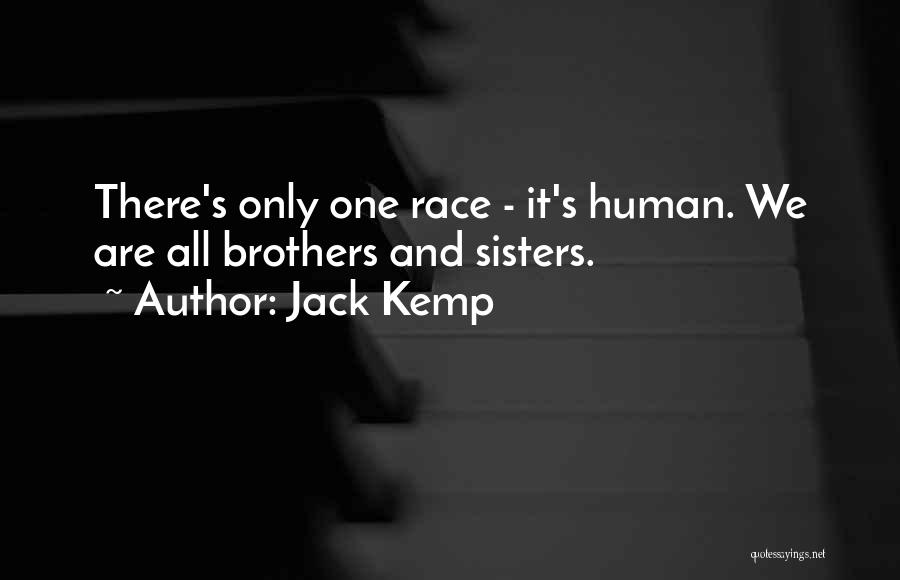 Jack Kemp Quotes: There's Only One Race - It's Human. We Are All Brothers And Sisters.