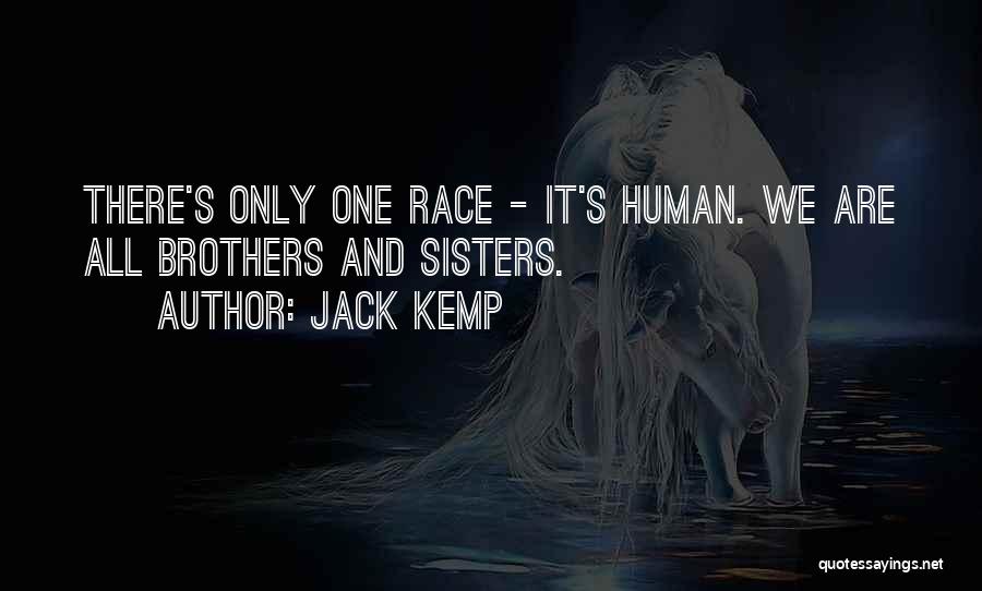Jack Kemp Quotes: There's Only One Race - It's Human. We Are All Brothers And Sisters.