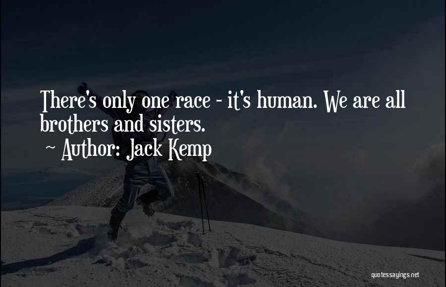 Jack Kemp Quotes: There's Only One Race - It's Human. We Are All Brothers And Sisters.
