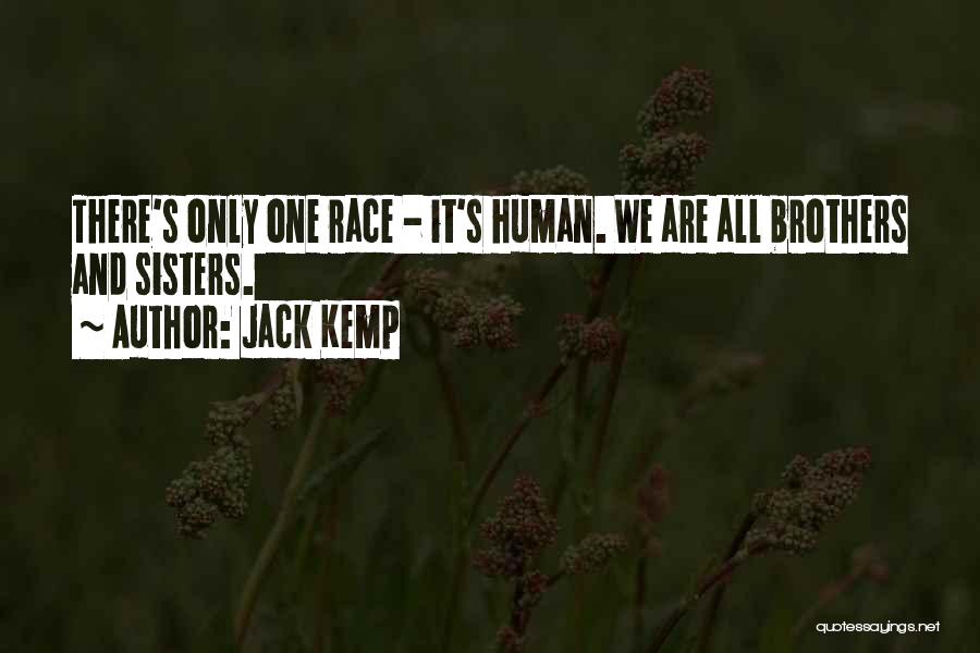 Jack Kemp Quotes: There's Only One Race - It's Human. We Are All Brothers And Sisters.