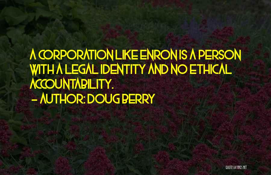 Doug Berry Quotes: A Corporation Like Enron Is A Person With A Legal Identity And No Ethical Accountability.