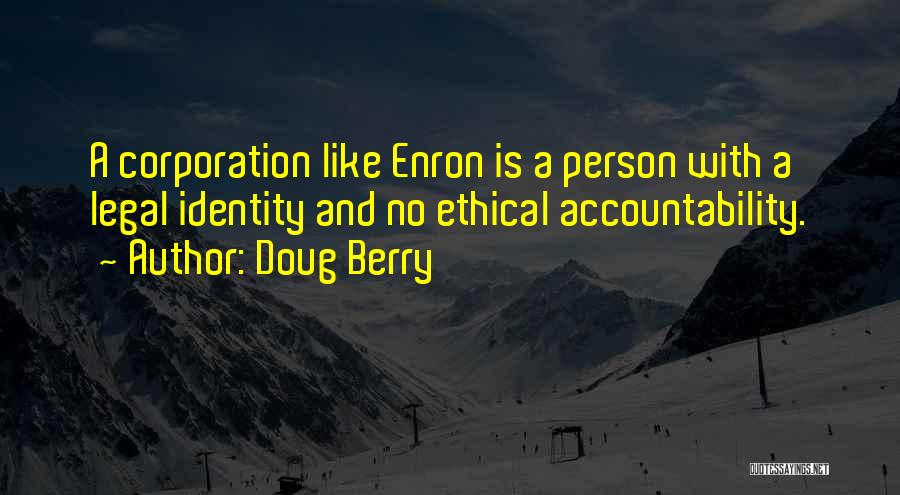 Doug Berry Quotes: A Corporation Like Enron Is A Person With A Legal Identity And No Ethical Accountability.