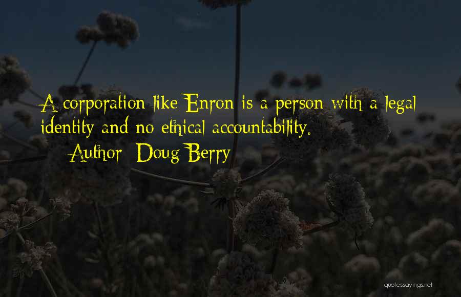 Doug Berry Quotes: A Corporation Like Enron Is A Person With A Legal Identity And No Ethical Accountability.