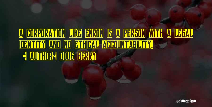 Doug Berry Quotes: A Corporation Like Enron Is A Person With A Legal Identity And No Ethical Accountability.