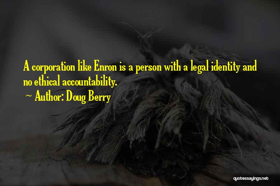 Doug Berry Quotes: A Corporation Like Enron Is A Person With A Legal Identity And No Ethical Accountability.