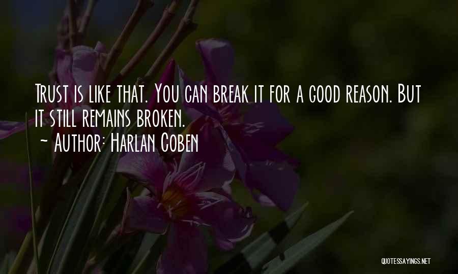 Harlan Coben Quotes: Trust Is Like That. You Can Break It For A Good Reason. But It Still Remains Broken.