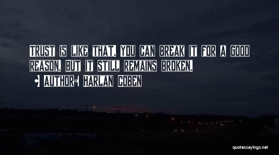 Harlan Coben Quotes: Trust Is Like That. You Can Break It For A Good Reason. But It Still Remains Broken.