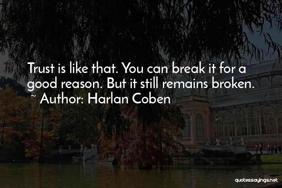 Harlan Coben Quotes: Trust Is Like That. You Can Break It For A Good Reason. But It Still Remains Broken.