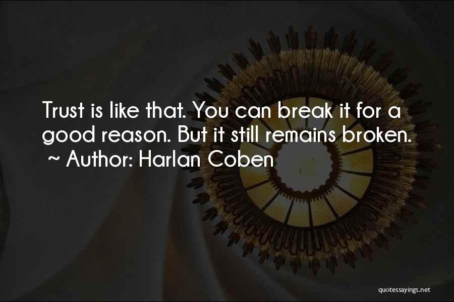 Harlan Coben Quotes: Trust Is Like That. You Can Break It For A Good Reason. But It Still Remains Broken.