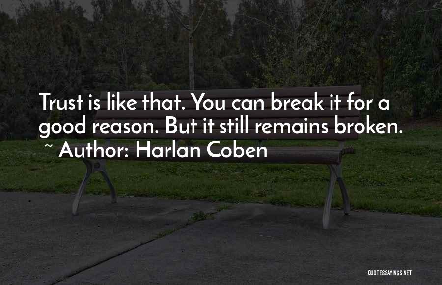 Harlan Coben Quotes: Trust Is Like That. You Can Break It For A Good Reason. But It Still Remains Broken.