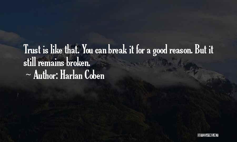 Harlan Coben Quotes: Trust Is Like That. You Can Break It For A Good Reason. But It Still Remains Broken.