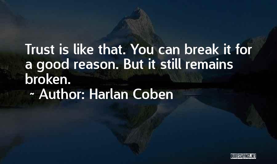 Harlan Coben Quotes: Trust Is Like That. You Can Break It For A Good Reason. But It Still Remains Broken.