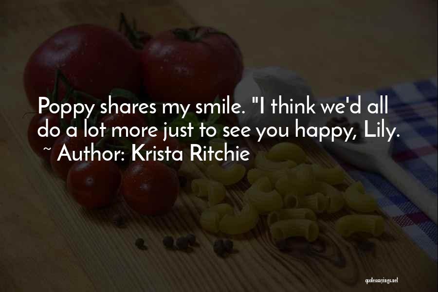 Krista Ritchie Quotes: Poppy Shares My Smile. I Think We'd All Do A Lot More Just To See You Happy, Lily.