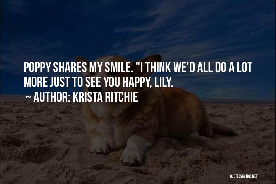 Krista Ritchie Quotes: Poppy Shares My Smile. I Think We'd All Do A Lot More Just To See You Happy, Lily.