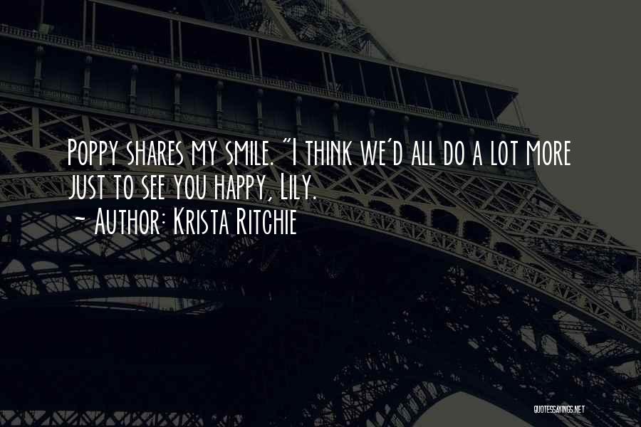Krista Ritchie Quotes: Poppy Shares My Smile. I Think We'd All Do A Lot More Just To See You Happy, Lily.