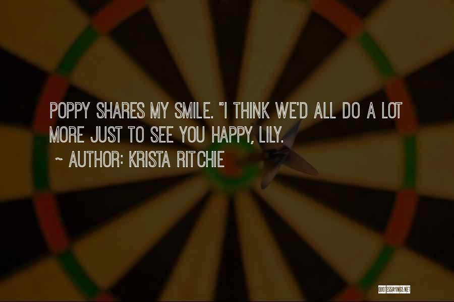 Krista Ritchie Quotes: Poppy Shares My Smile. I Think We'd All Do A Lot More Just To See You Happy, Lily.
