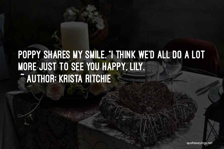 Krista Ritchie Quotes: Poppy Shares My Smile. I Think We'd All Do A Lot More Just To See You Happy, Lily.