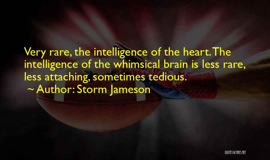 Storm Jameson Quotes: Very Rare, The Intelligence Of The Heart. The Intelligence Of The Whimsical Brain Is Less Rare, Less Attaching, Sometimes Tedious.