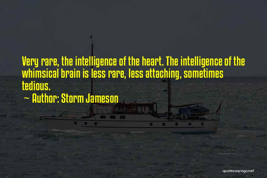 Storm Jameson Quotes: Very Rare, The Intelligence Of The Heart. The Intelligence Of The Whimsical Brain Is Less Rare, Less Attaching, Sometimes Tedious.