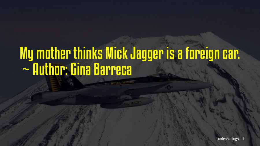 Gina Barreca Quotes: My Mother Thinks Mick Jagger Is A Foreign Car.