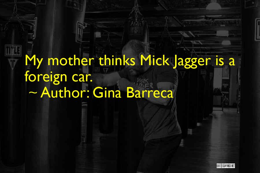 Gina Barreca Quotes: My Mother Thinks Mick Jagger Is A Foreign Car.