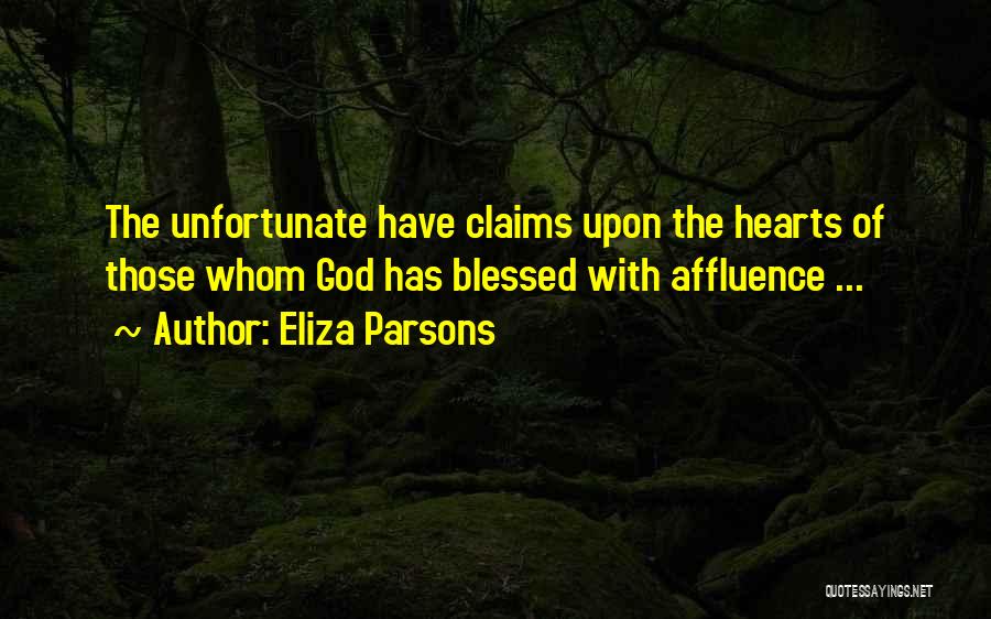 Eliza Parsons Quotes: The Unfortunate Have Claims Upon The Hearts Of Those Whom God Has Blessed With Affluence ...