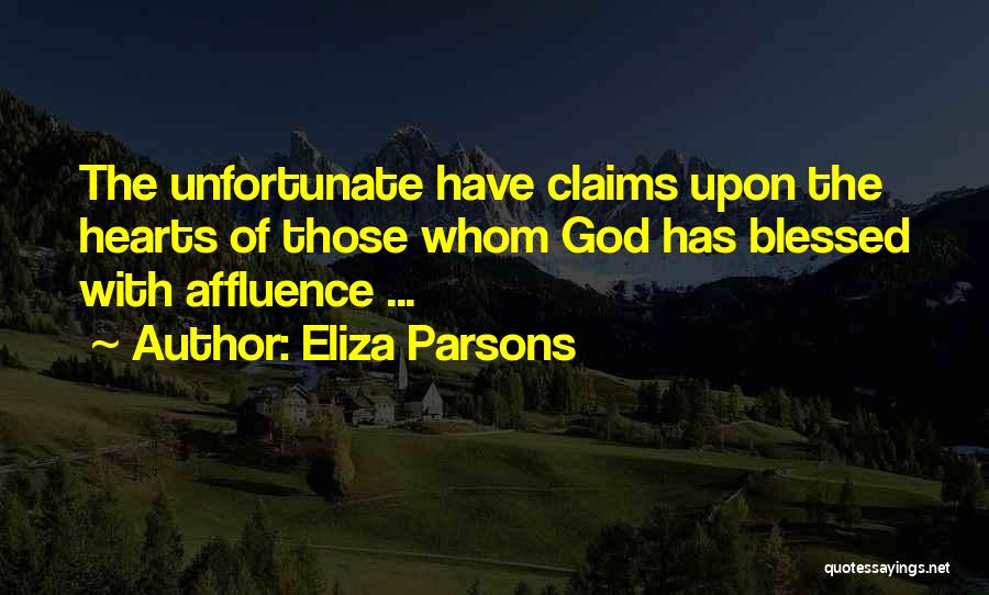 Eliza Parsons Quotes: The Unfortunate Have Claims Upon The Hearts Of Those Whom God Has Blessed With Affluence ...