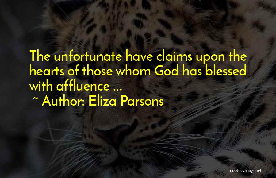 Eliza Parsons Quotes: The Unfortunate Have Claims Upon The Hearts Of Those Whom God Has Blessed With Affluence ...