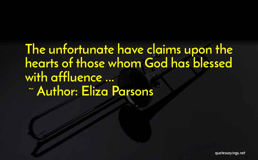 Eliza Parsons Quotes: The Unfortunate Have Claims Upon The Hearts Of Those Whom God Has Blessed With Affluence ...