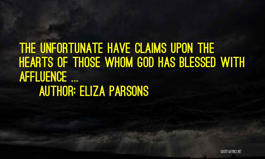 Eliza Parsons Quotes: The Unfortunate Have Claims Upon The Hearts Of Those Whom God Has Blessed With Affluence ...